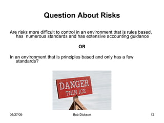 Question About Risks Are risks more difficult to control in an environment that is rules based, has  numerous standards and has extensive accounting guidance OR In an environment that is principles based and only has a few standards? 