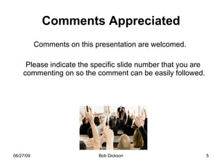 Comments Appreciated Comments on this presentation are welcomed.  Please indicate the specific slide number that you are commenting on so the comment can be easily followed.  