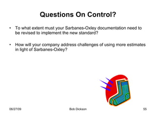 Questions On Control? To what extent must your Sarbanes-Oxley documentation need to be revised to implement the new standard? How will your company address challenges of using more estimates in light of Sarbanes-Oxley?  