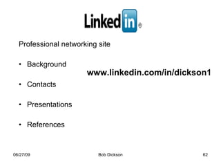 Professional networking site Background Contacts Presentations References www.linkedin.com/in/dickson1 