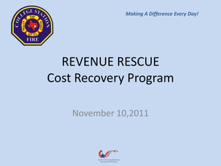 Making A Difference Every Day!




  REVENUE RESCUE
Cost Recovery Program

    November 10,2011
 