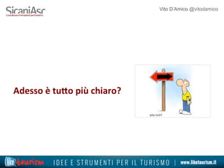 Vito D’Amico @vitodamico
Adesso	
 è	
 tu9o	
 più	
 chiaro?	
 
 