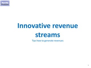 1
Innovative revenue
streams
Tips how to generate revenues
 