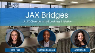 A JAX Chamber small business initiative
Evone Pina Carlton Robinson Anamaria C.
 