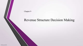 Revenue Structure Decision Making
Chapter 9
©Mohammad Saiful
 