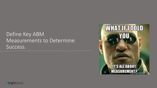 Define Key ABM
Measurements to Determine
Success.
 