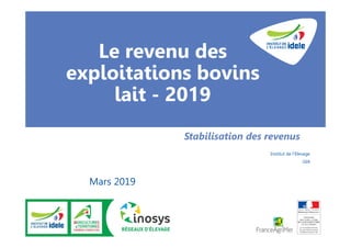 Le revenu des
exploitations bovins
lait - 2019
Stabilisation des revenus
Mars 2019
Institut de l’Elevage
GEB
 
