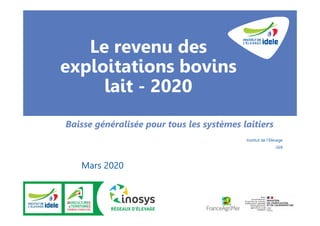 Le revenu des
exploitations bovins
lait - 2020
Baisse généralisée pour tous les systèmes laitiers
Mars 2020
Institut de l’Elevage
GEB
 