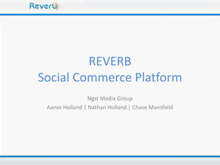 REVERB
Social Commerce Platform
Ngst Media Group
Aaron Holland | Nathan Holland | Chase Mansfield

 