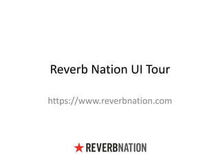 Reverb Nation UI Tour
https://www.reverbnation.com
 