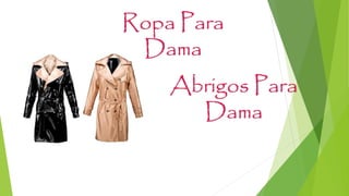 Ropa Para
Dama
Abrigos Para
Dama
 