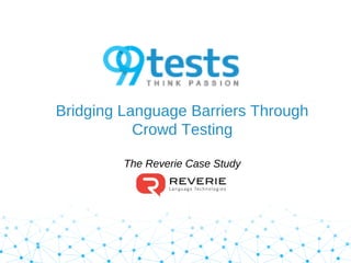 Bridging Language Barriers Through
Crowd Testing
The Reverie Case Study
 