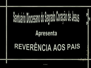 Santuário Diocesano do Sagrado Coração de Jesus Apresenta REVERÊNCIA AOS PAIS 