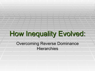 How Inequality Evolved: Overcoming Reverse Dominance Hierarchies 