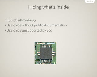 Hiding what's inside
•Rub off all markings
•Use chips without public documentation
•Use chips unsupported by gcc
 