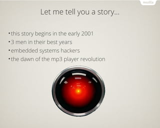 Let me tell you a story...
•this story begins in the early 2001
•3 men in their best years
•embedded systems hackers
•the dawn of the mp3 player revolution
 