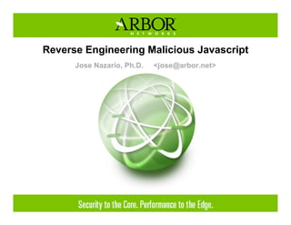 Reverse Engineering Malicious Javascript
      Jose Nazario, Ph.D.   <jose@arbor.net>