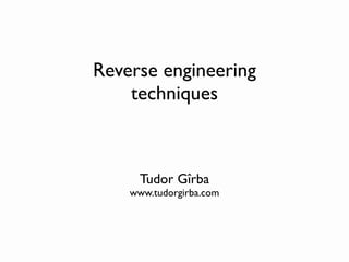 Reverse engineering
    techniques



      Tudor Gîrba
    www.tudorgirba.com