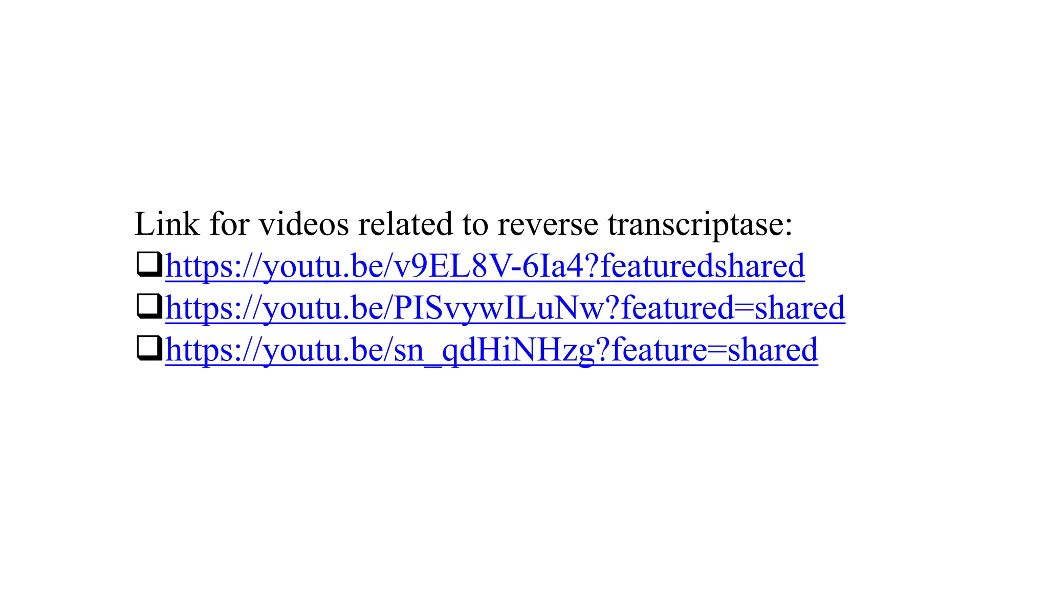 Link for videos related to reverse transcriptase:
https://youtu.be/v9EL8V-6Ia4?featuredshared
https://youtu.be/PISvywILuNw?featured=shared
https://youtu.be/sn_qdHiNHzg?feature=shared