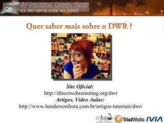 Site Oficial:  http://directwebremoting.org/dwr Artigos, Vídeo Aulas:  http://www.handersonfrota.com.br/artigos-tutoriais/dwr/ 