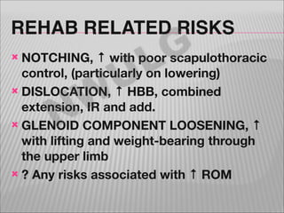 REHAB RELATED RISKS

G
L
U

NOTCHING, ↑ with poor scapulothoracic
control, (particularly on lowering)
! DISLOCATION, ↑ HBB...