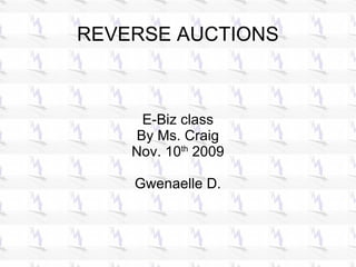 REVERSE AUCTIONS E-Biz class By Ms. Craig Nov. 10 th  2009 Gwenaelle D. 