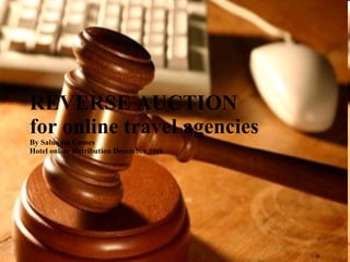 REVERSE AUCTION for online travel agencies By Saluquia Gomes  Hotel online distribution December 10th  