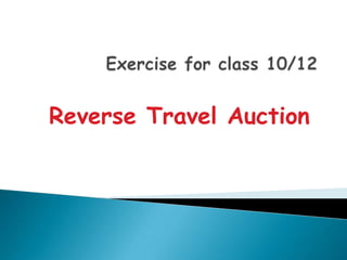 Exercise for class 10/12 Reverse Travel Auction 