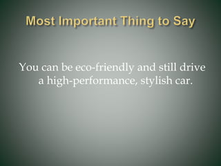 You can be eco-friendly and still drive
a high-performance, stylish car.
 
