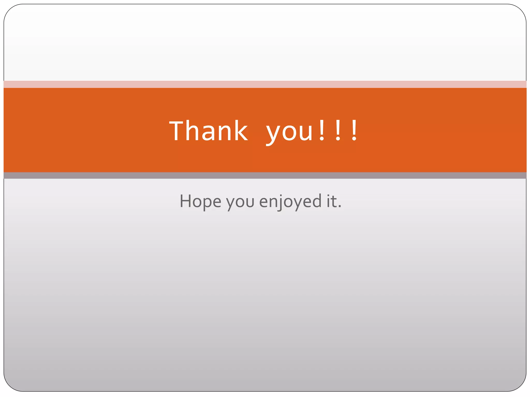 Thank	
  you!!!	
  
Hope	
  you	
  enjoyed	
  it.	
  

 