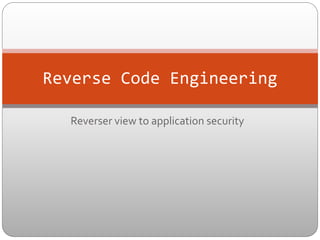 Reverser view to application security
Reverse Code Engineering
 