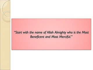 ““Start with the name of Allah Almighty who is the MostStart with the name of Allah Almighty who is the Most
Beneficent and Most Merciful.”Beneficent and Most Merciful.”
 