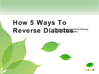 How 5 Ways To
Reverse Diabetes

You can change your life by following
some of this simple steps.

 