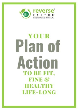 Plan of
ActionTO BE FIT,
FINE &
HEALTHY
LIFE-LONG
Y O U R
 