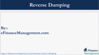 By:-
eFinanceManagement.com
https://efinancemanagement.com/economy/reverse-dumping
Reverse Dumping
 