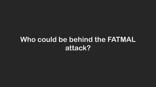 Who could be behind the FATMAL
attack?
 