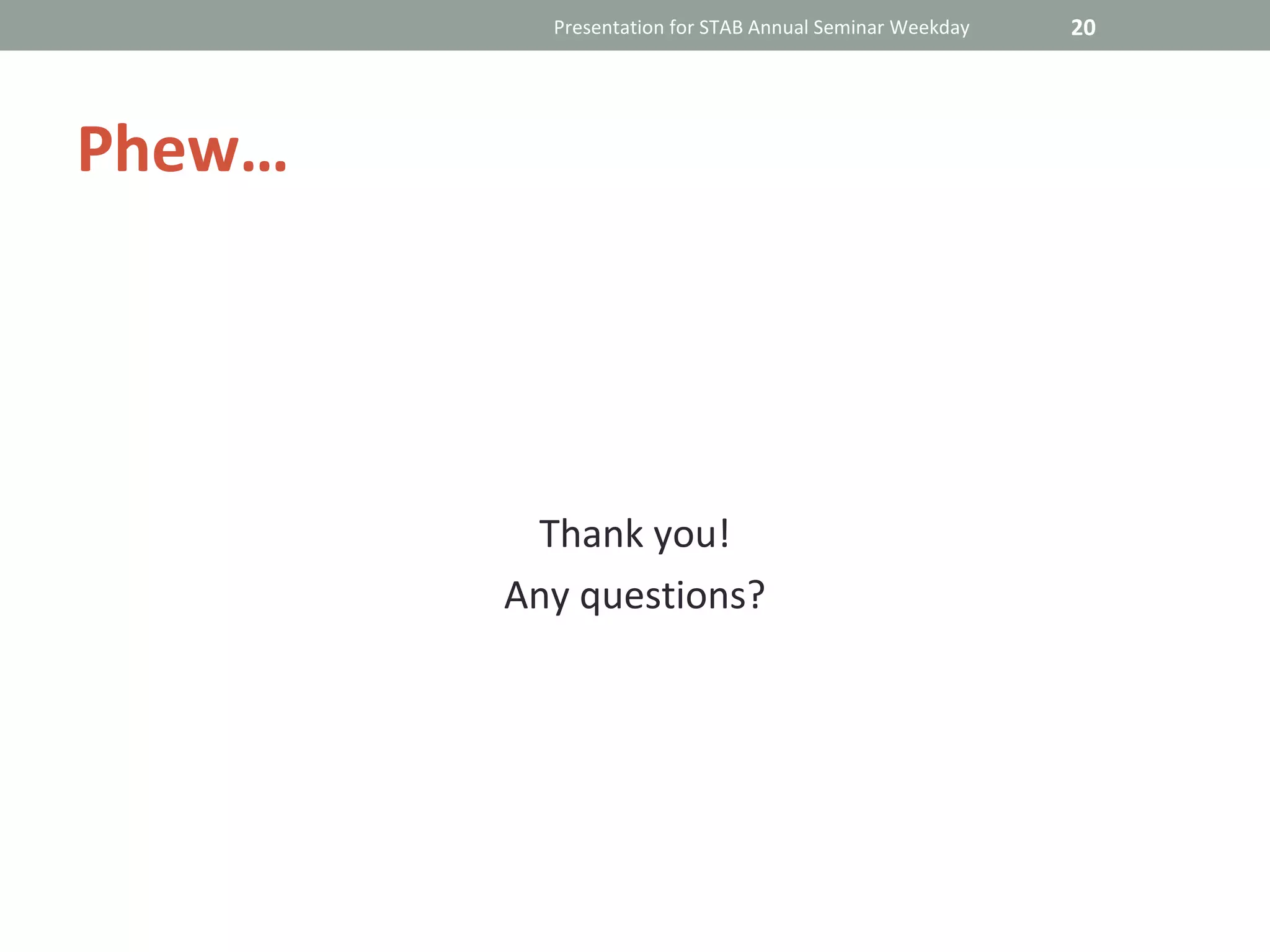 Presentation for STAB Annual Seminar Weekday   20




Phew…




         Thank you!
        Any questions?
 