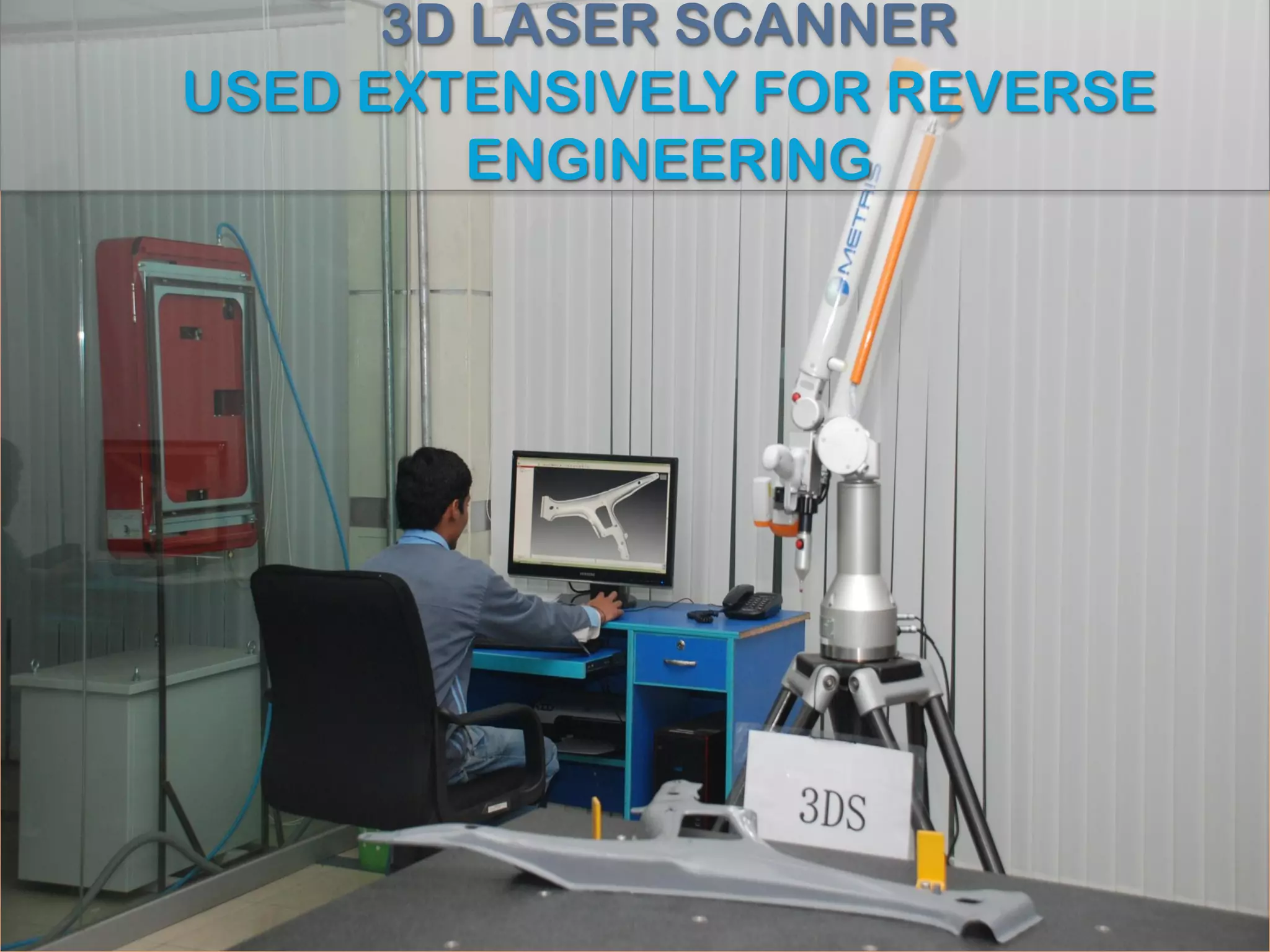 3D LASER SCANNER
USED EXTENSIVELY FOR REVERSE
ENGINEERING
 
