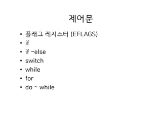 제어문
• 플래그 레지스터 (EFLAGS)
• if
• if ~else
• switch
• while
• for
• do ~ while
 
