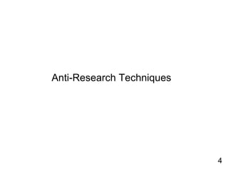 Anti-Research Techniques
4
 