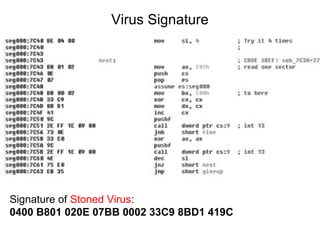 Virus Signature
Signature of Stoned Virus:
0400 B801 020E 07BB 0002 33C9 8BD1 419C
 