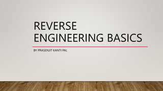 REVERSE
ENGINEERING BASICS
BY PRASENJIT KANTI PAL
 