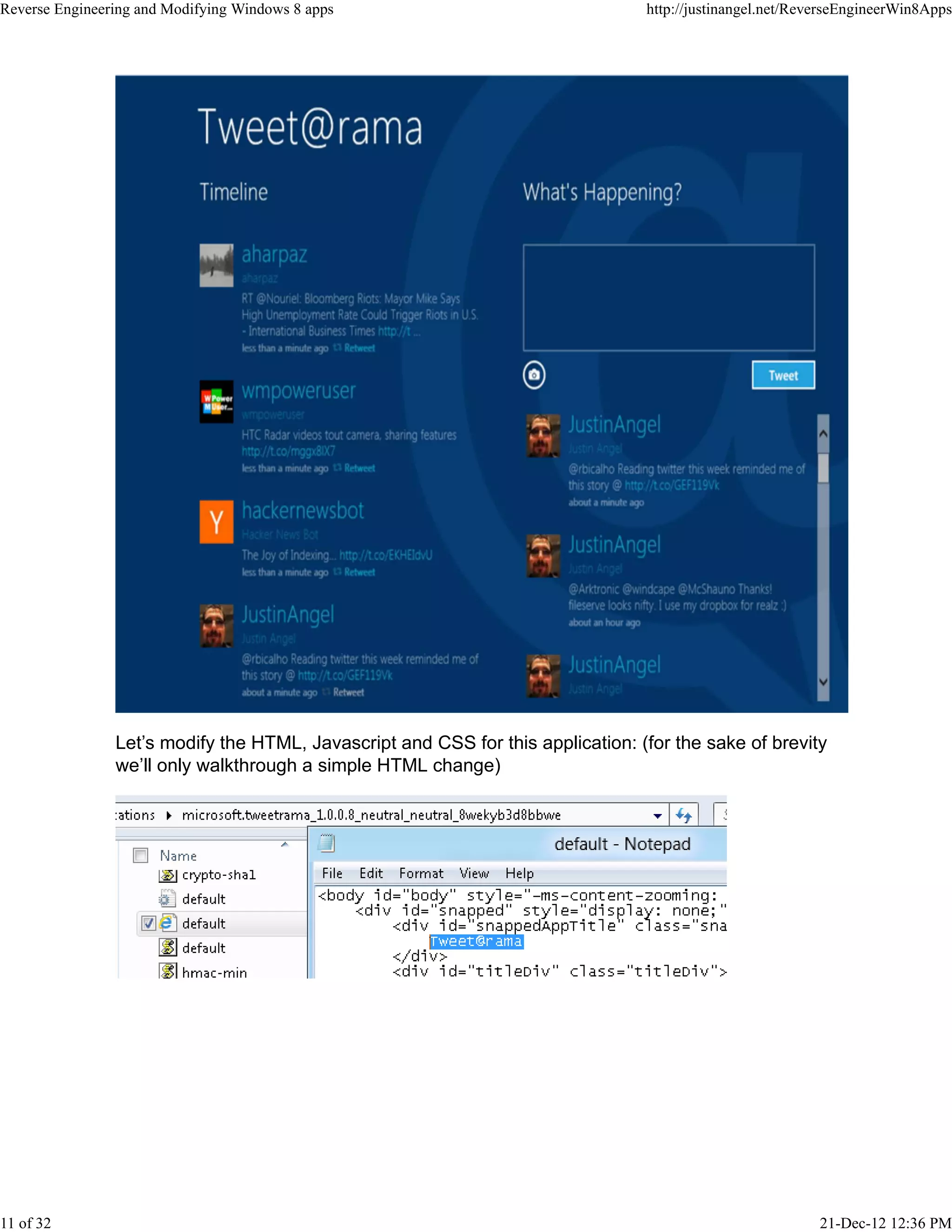 Let’s modify the HTML, Javascript and CSS for this application: (for the sake of brevity
we’ll only walkthrough a simple HTML change)
Reverse Engineering and Modifying Windows 8 apps http://justinangel.net/ReverseEngineerWin8Apps
11 of 32 21-Dec-12 12:36 PM
 