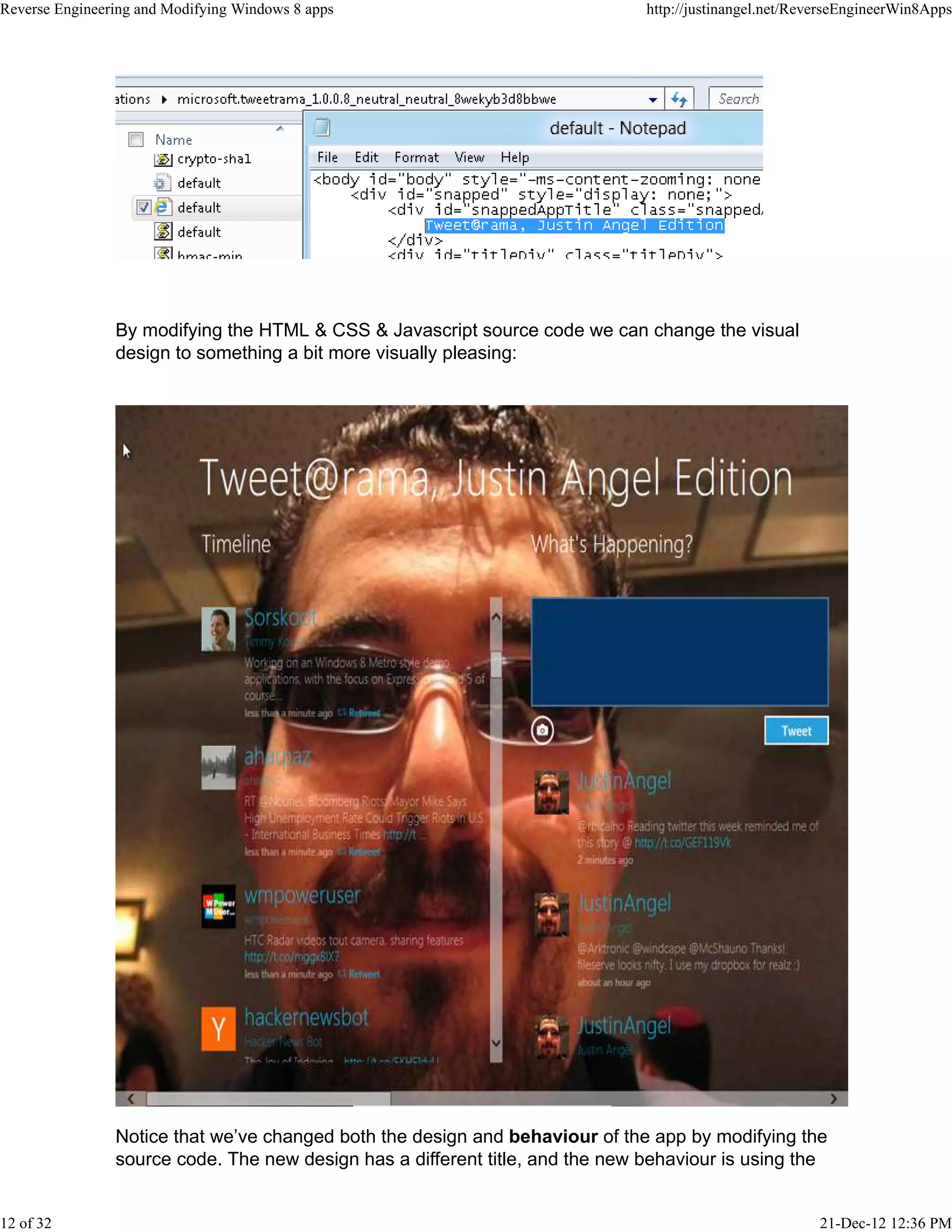 By modifying the HTML & CSS & Javascript source code we can change the visual
design to something a bit more visually pleasing:
Notice that we’ve changed both the design and behaviour of the app by modifying the
source code. The new design has a different title, and the new behaviour is using the
Reverse Engineering and Modifying Windows 8 apps http://justinangel.net/ReverseEngineerWin8Apps
12 of 32 21-Dec-12 12:36 PM
 