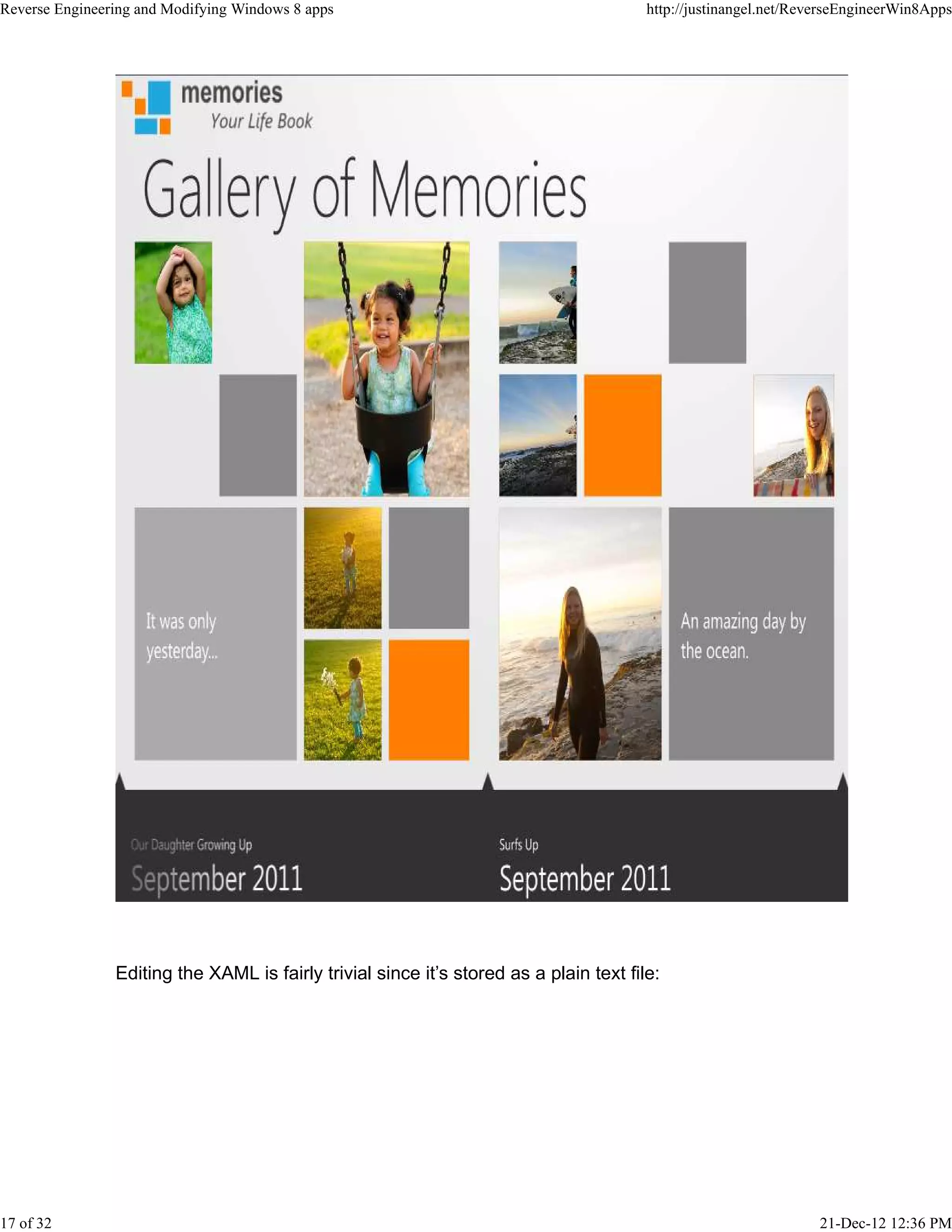 Editing the XAML is fairly trivial since it’s stored as a plain text file:
Reverse Engineering and Modifying Windows 8 apps http://justinangel.net/ReverseEngineerWin8Apps
17 of 32 21-Dec-12 12:36 PM
 