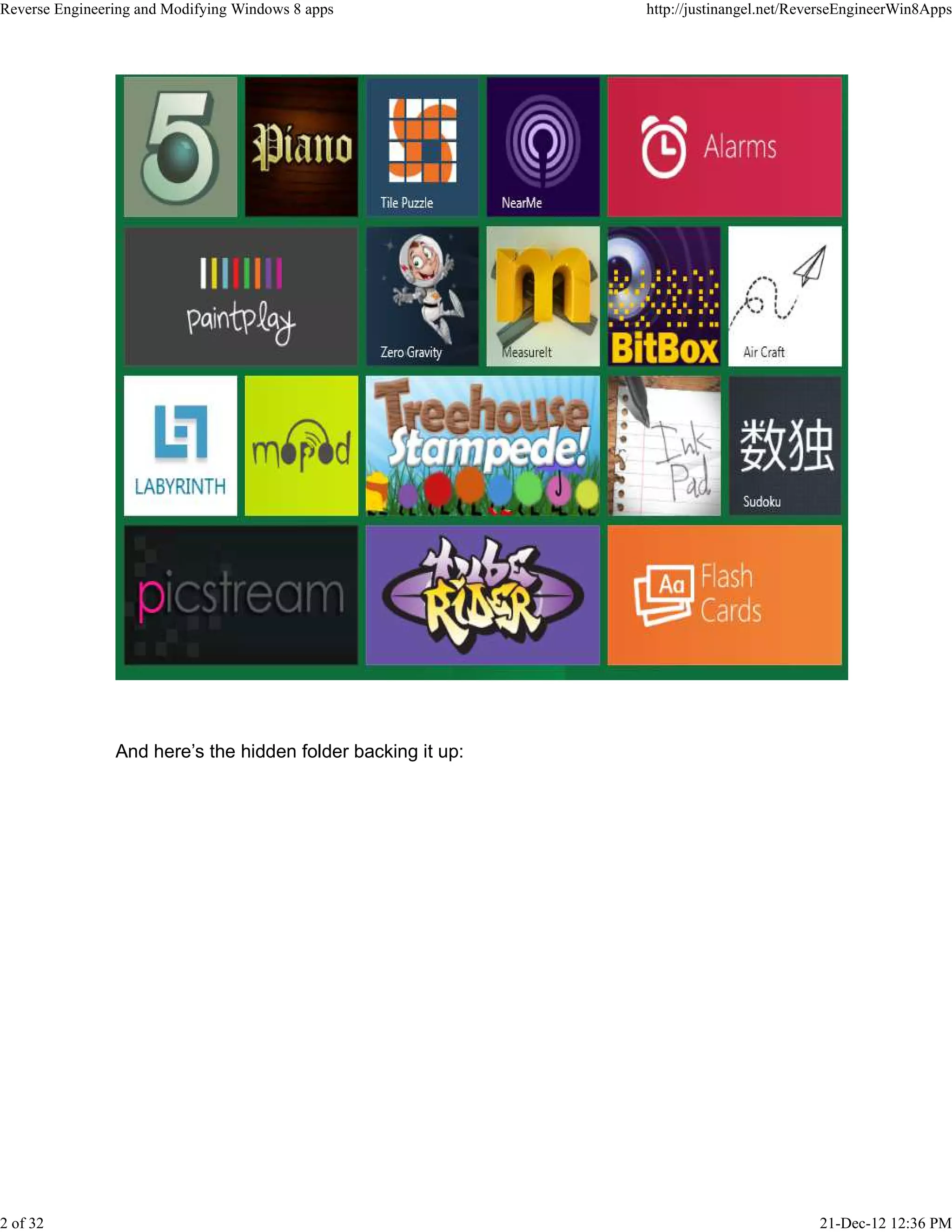 And here’s the hidden folder backing it up:
Reverse Engineering and Modifying Windows 8 apps http://justinangel.net/ReverseEngineerWin8Apps
2 of 32 21-Dec-12 12:36 PM
 