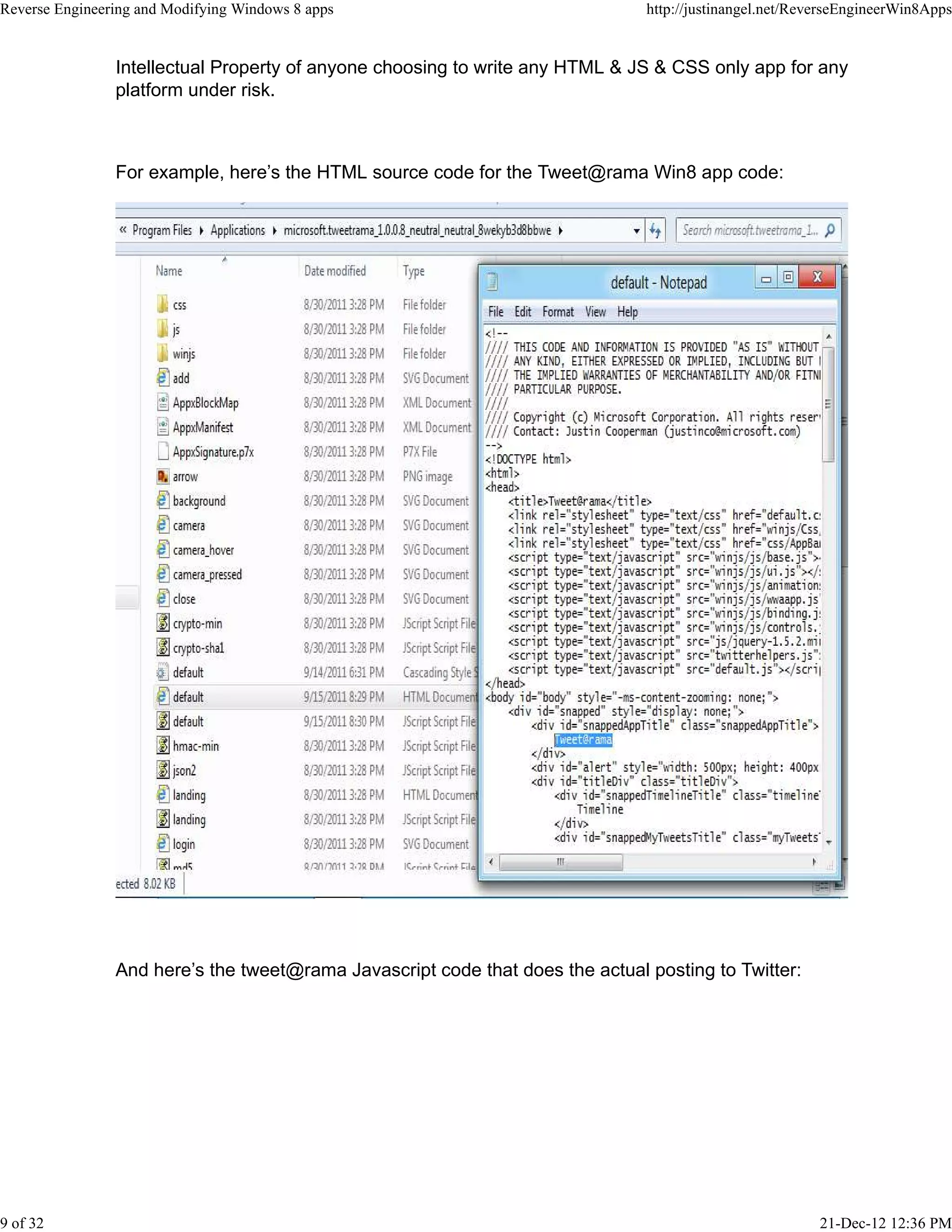 Intellectual Property of anyone choosing to write any HTML & JS & CSS only app for any
platform under risk.
For example, here’s the HTML source code for the Tweet@rama Win8 app code:
And here’s the tweet@rama Javascript code that does the actual posting to Twitter:
Reverse Engineering and Modifying Windows 8 apps http://justinangel.net/ReverseEngineerWin8Apps
9 of 32 21-Dec-12 12:36 PM
 