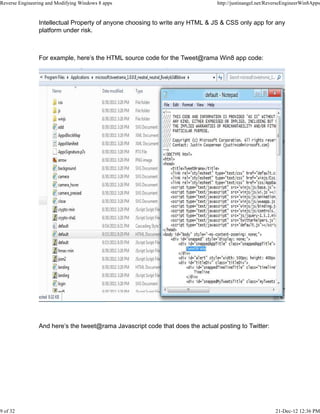 Intellectual Property of anyone choosing to write any HTML & JS & CSS only app for any
platform under risk.
For example, here’s the HTML source code for the Tweet@rama Win8 app code:
And here’s the tweet@rama Javascript code that does the actual posting to Twitter:
Reverse Engineering and Modifying Windows 8 apps http://justinangel.net/ReverseEngineerWin8Apps
9 of 32 21-Dec-12 12:36 PM
 