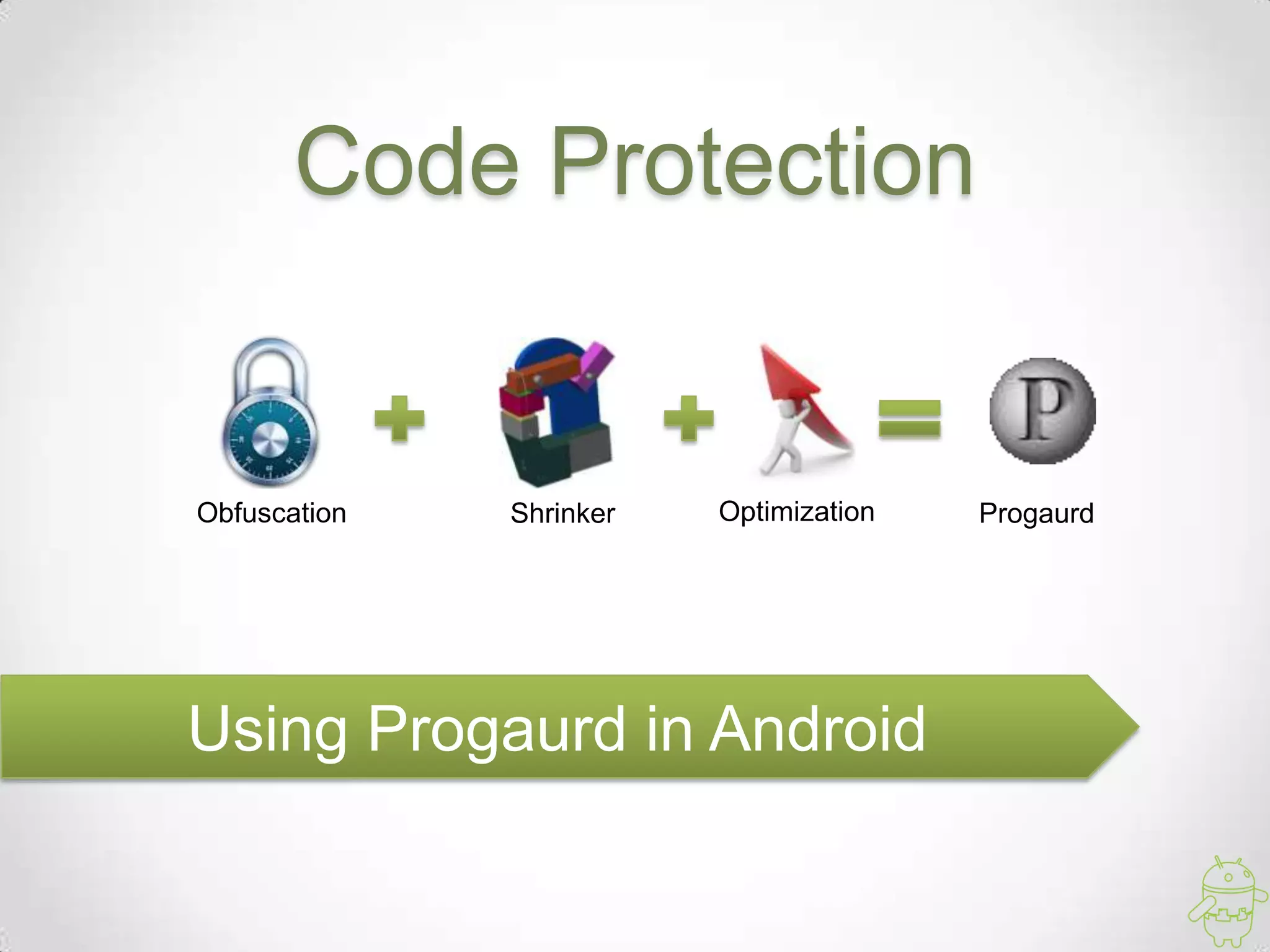 Code Protection


Obfuscation   Shrinker   Optimization   Progaurd




Using Progaurd in Android
 