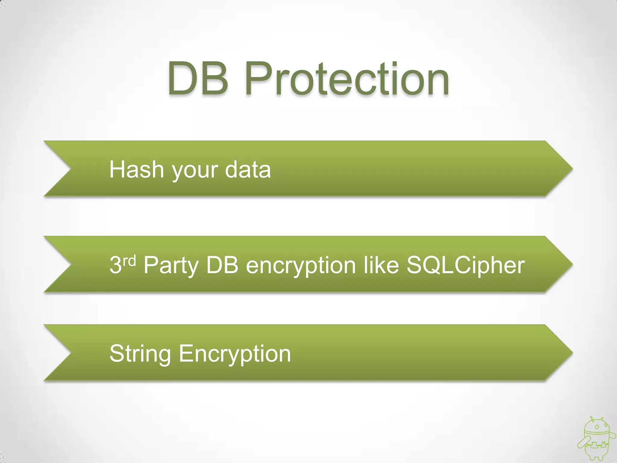 DB Protection
Hash your data


3rd Party DB encryption like SQLCipher


String Encryption
 